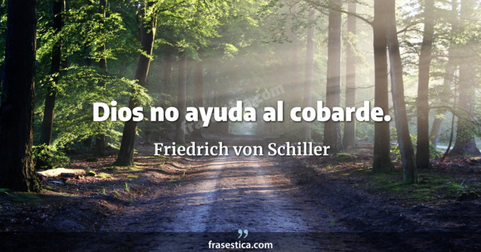 Dios no ayuda al cobarde. - Friedrich von Schiller