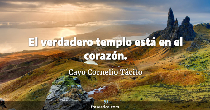 El verdadero templo está en el corazón. - Cayo Cornelio Tácito