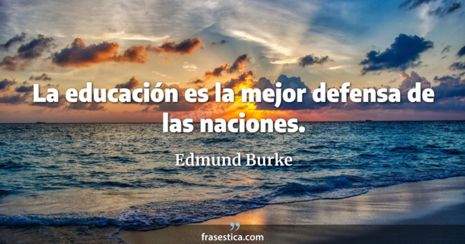 La educación es la mejor defensa de las naciones. - Edmund Burke