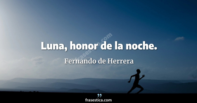 Luna, honor de la noche. - Fernando de Herrera