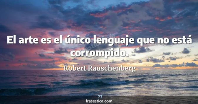 Cita de Robert Rauschenberg