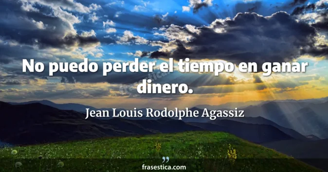 Cita de Jean Louis Rodolphe Agassiz