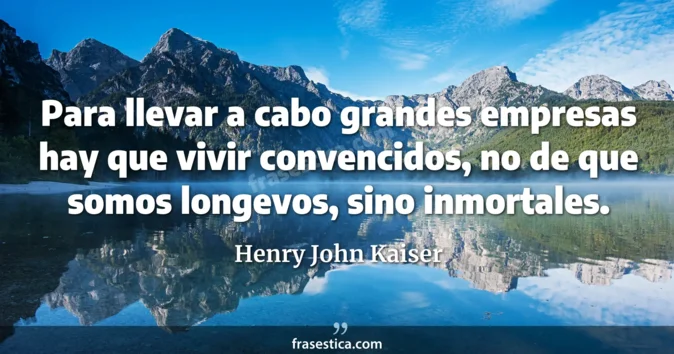 Cita de Henry John Kaiser
