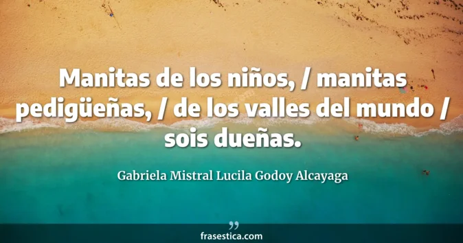 Cita de Gabriela Mistral Lucila Godoy Alcayaga