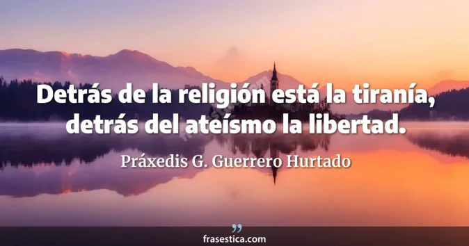 Cita de Práxedis G. Guerrero Hurtado