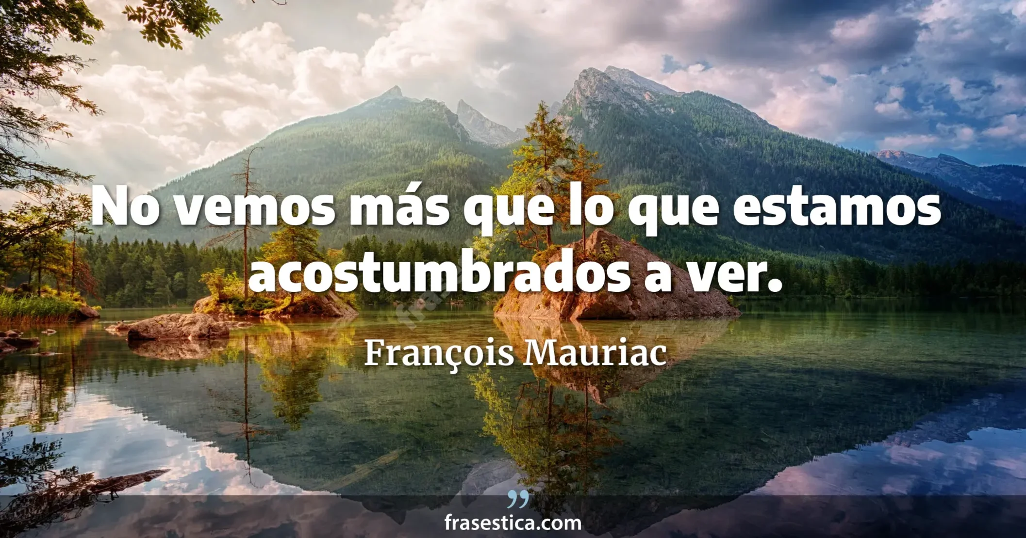 No vemos más que lo que estamos acostumbrados a ver. - François Mauriac
