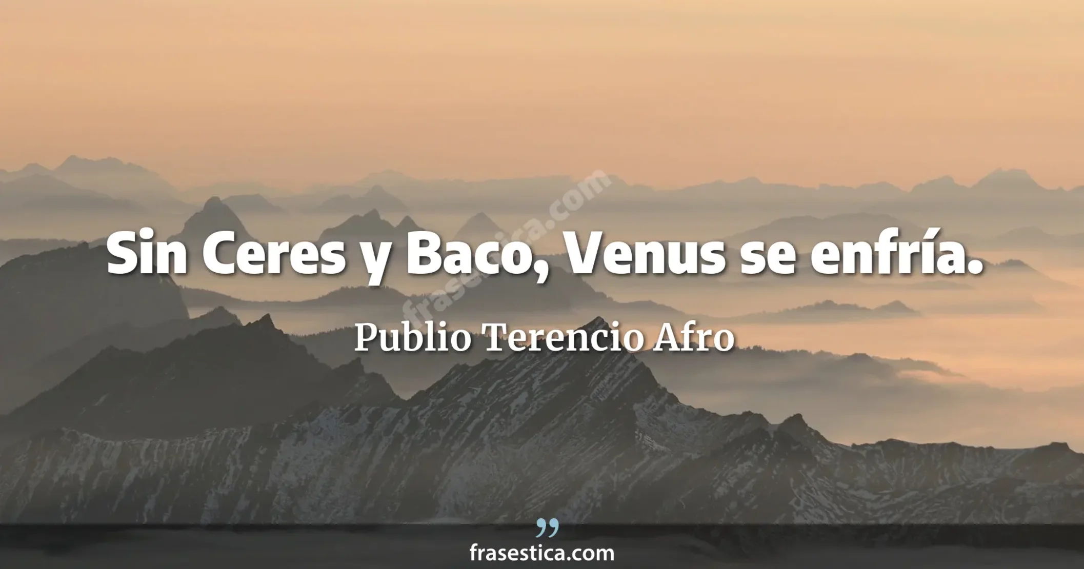 Sin Ceres y Baco, Venus se enfría. - Publio Terencio Afro