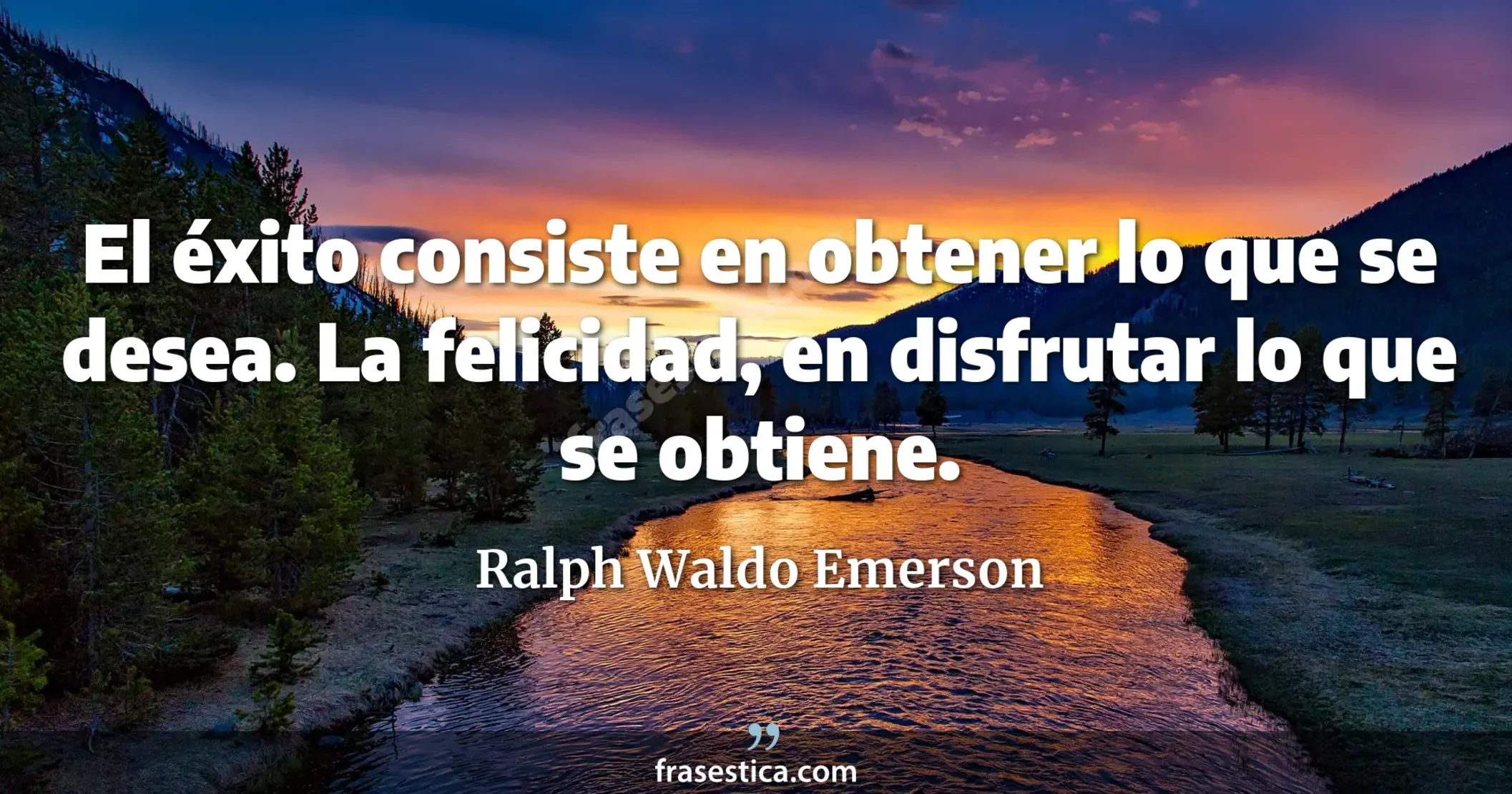 El éxito consiste en obtener lo que se desea. La felicidad, en disfrutar lo que se obtiene. - Ralph Waldo Emerson