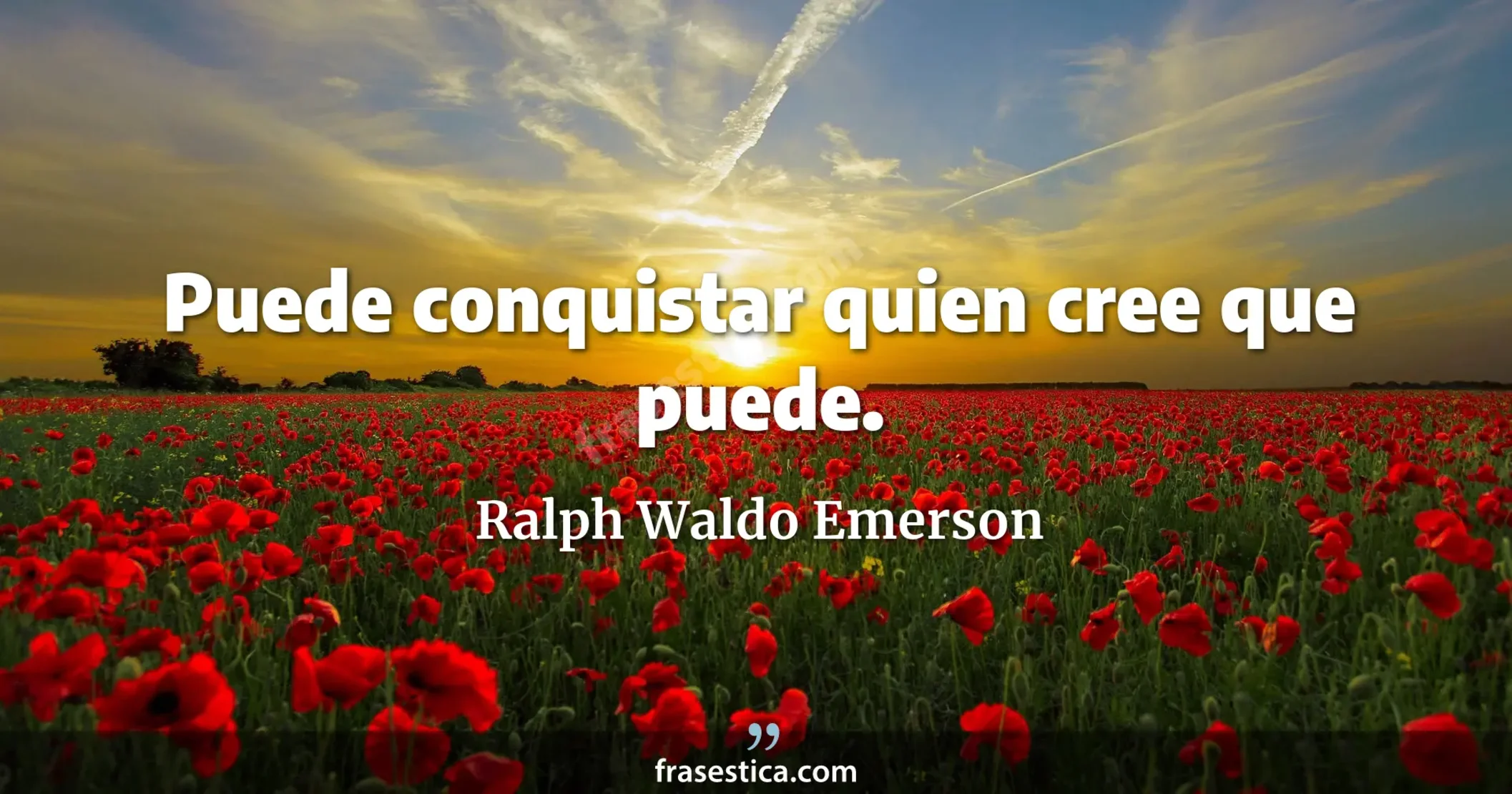 Puede conquistar quien cree que puede. - Ralph Waldo Emerson