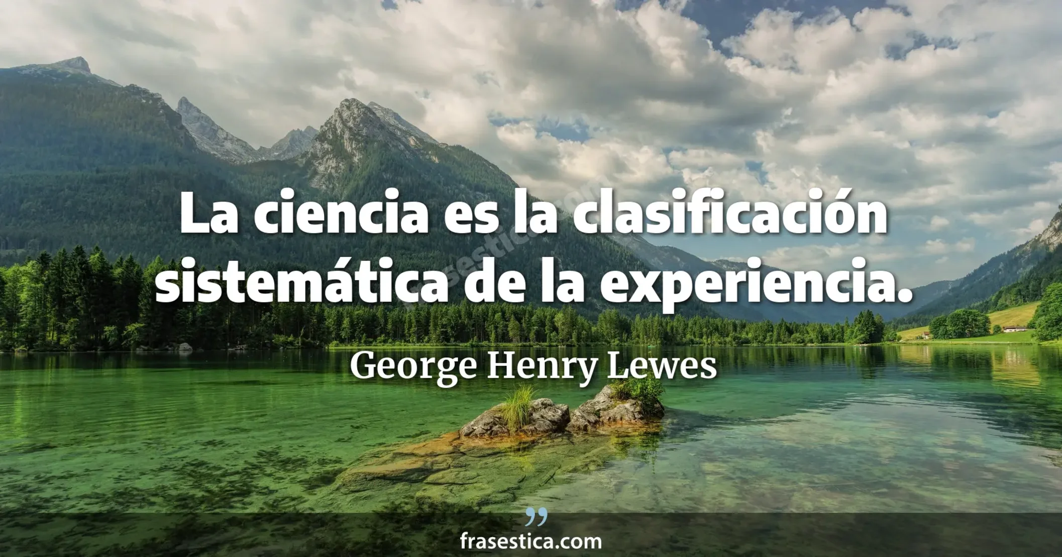 La ciencia es la clasificación sistemática de la experiencia. - George Henry Lewes