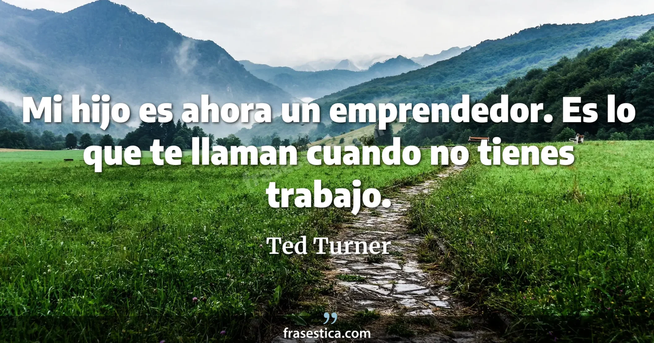Mi hijo es ahora un emprendedor. Es lo que te llaman cuando no tienes trabajo. - Ted Turner