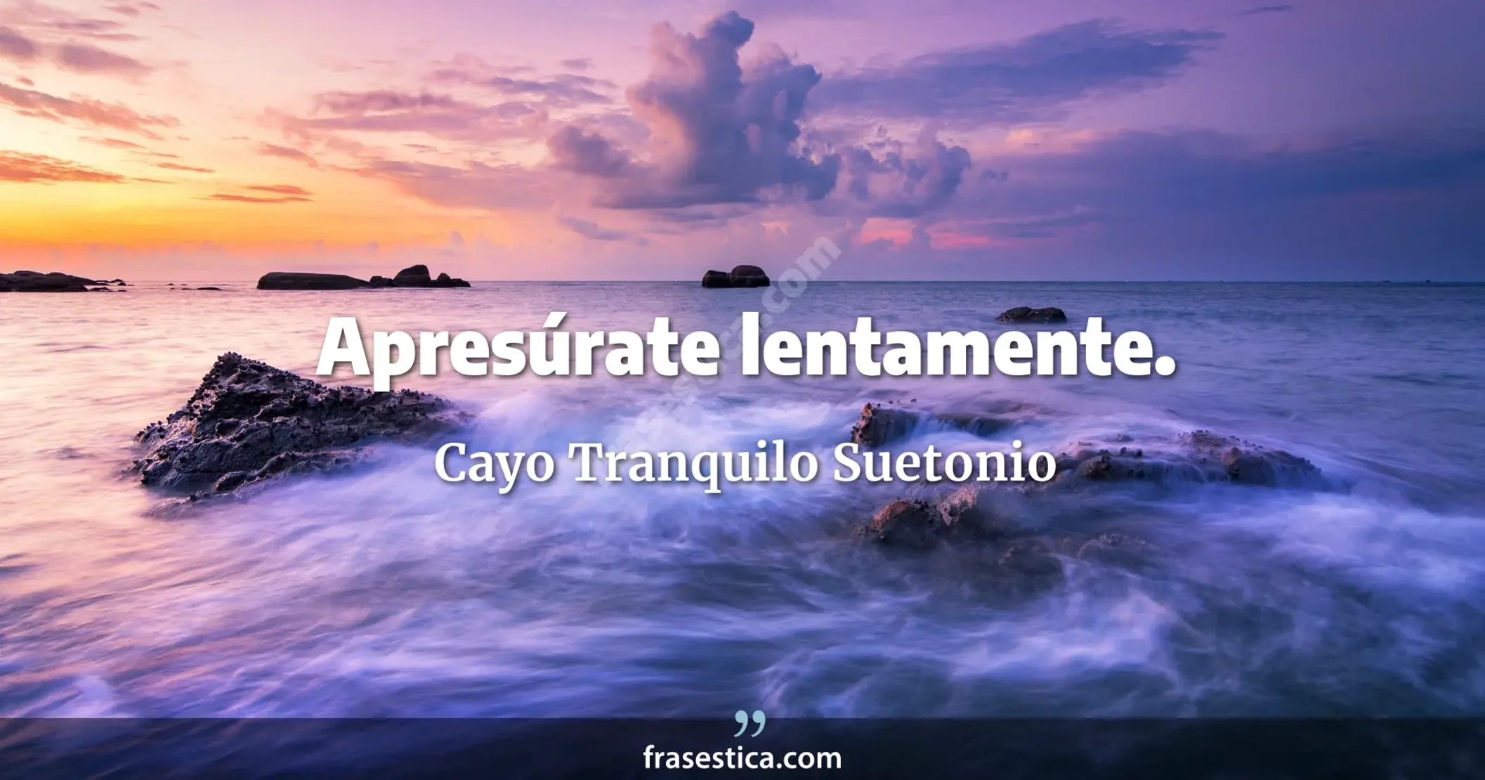 Apresúrate lentamente. - Cayo Tranquilo Suetonio