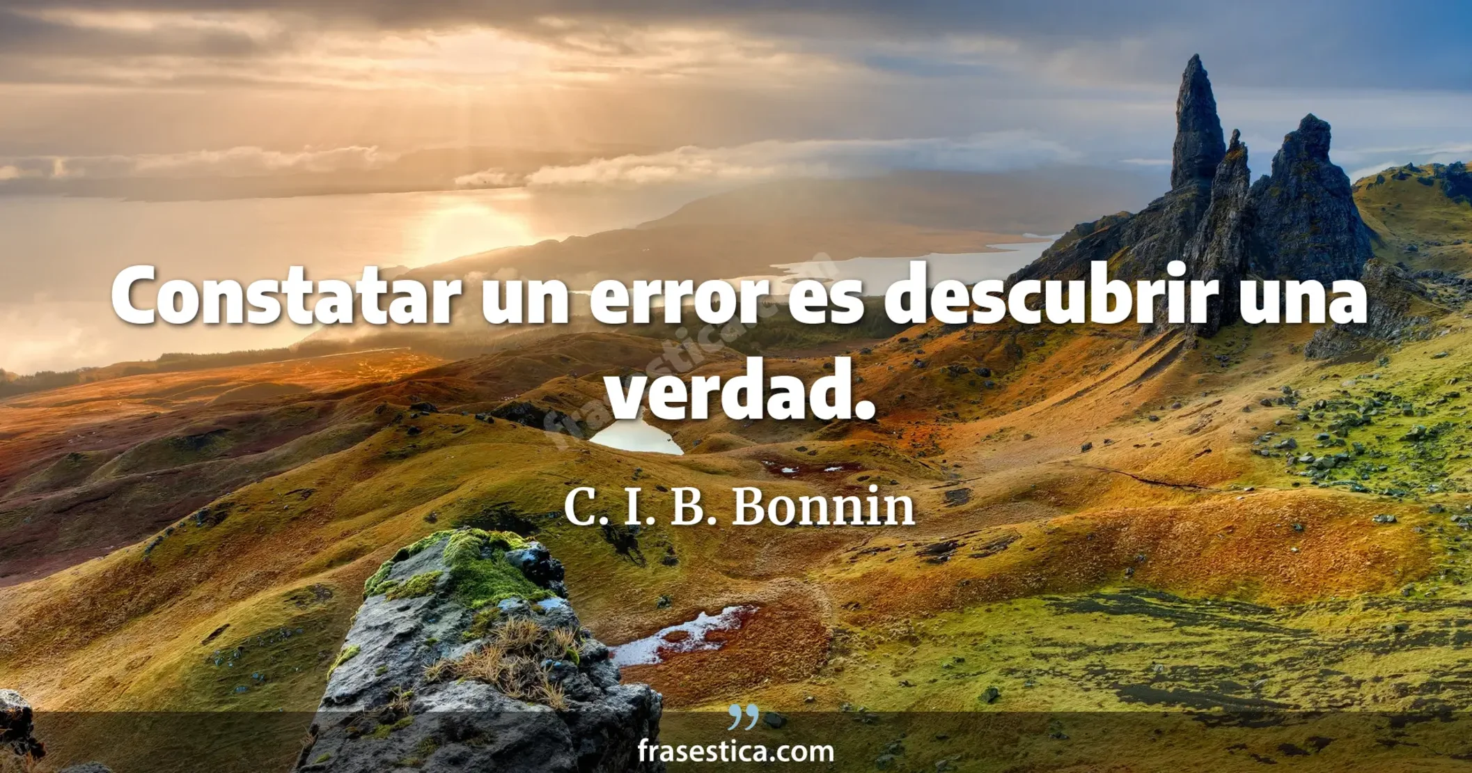 Constatar un error es descubrir una verdad. - C. I. B. Bonnin