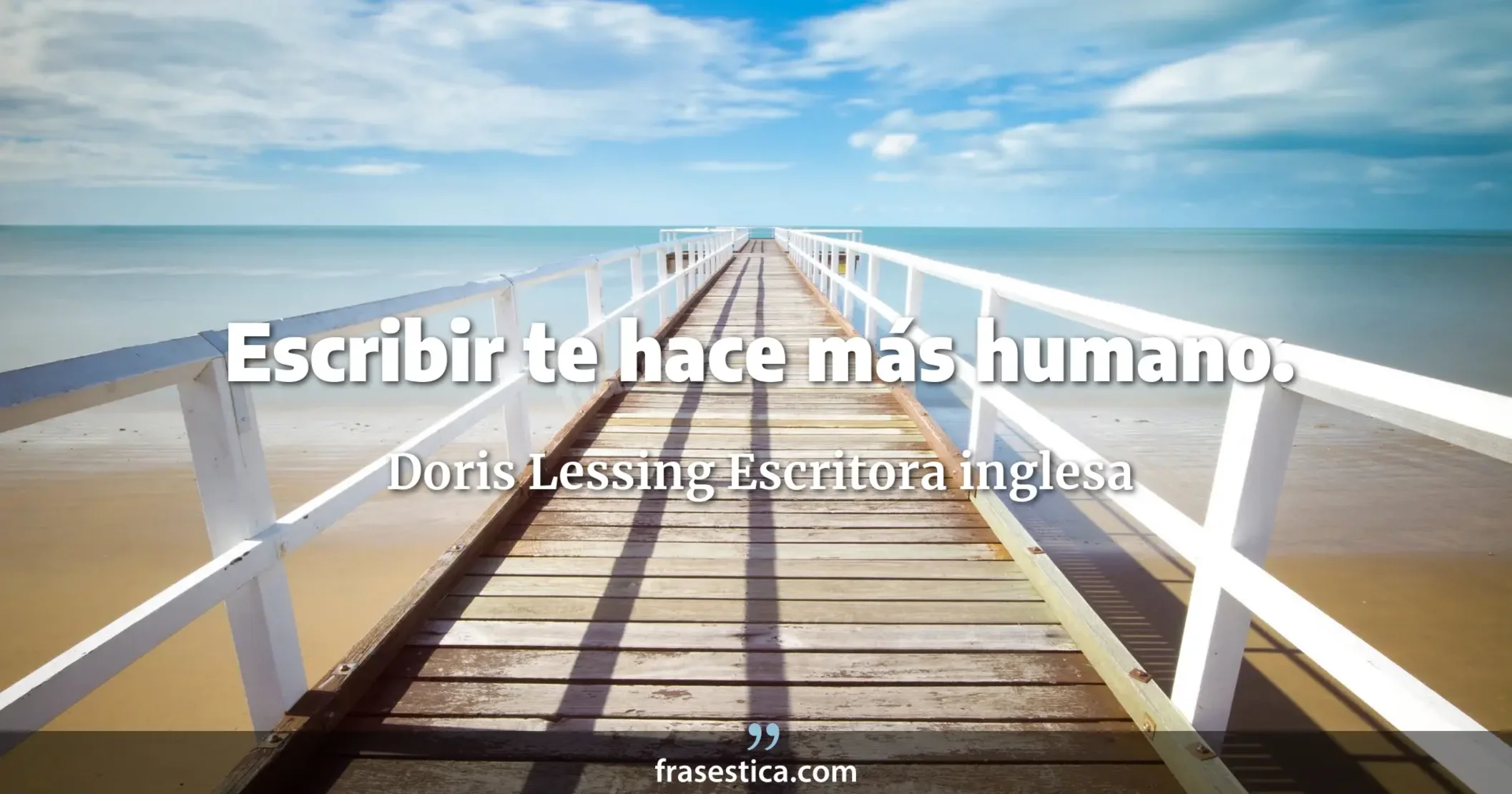 Escribir te hace más humano. - Doris Lessing Escritora inglesa