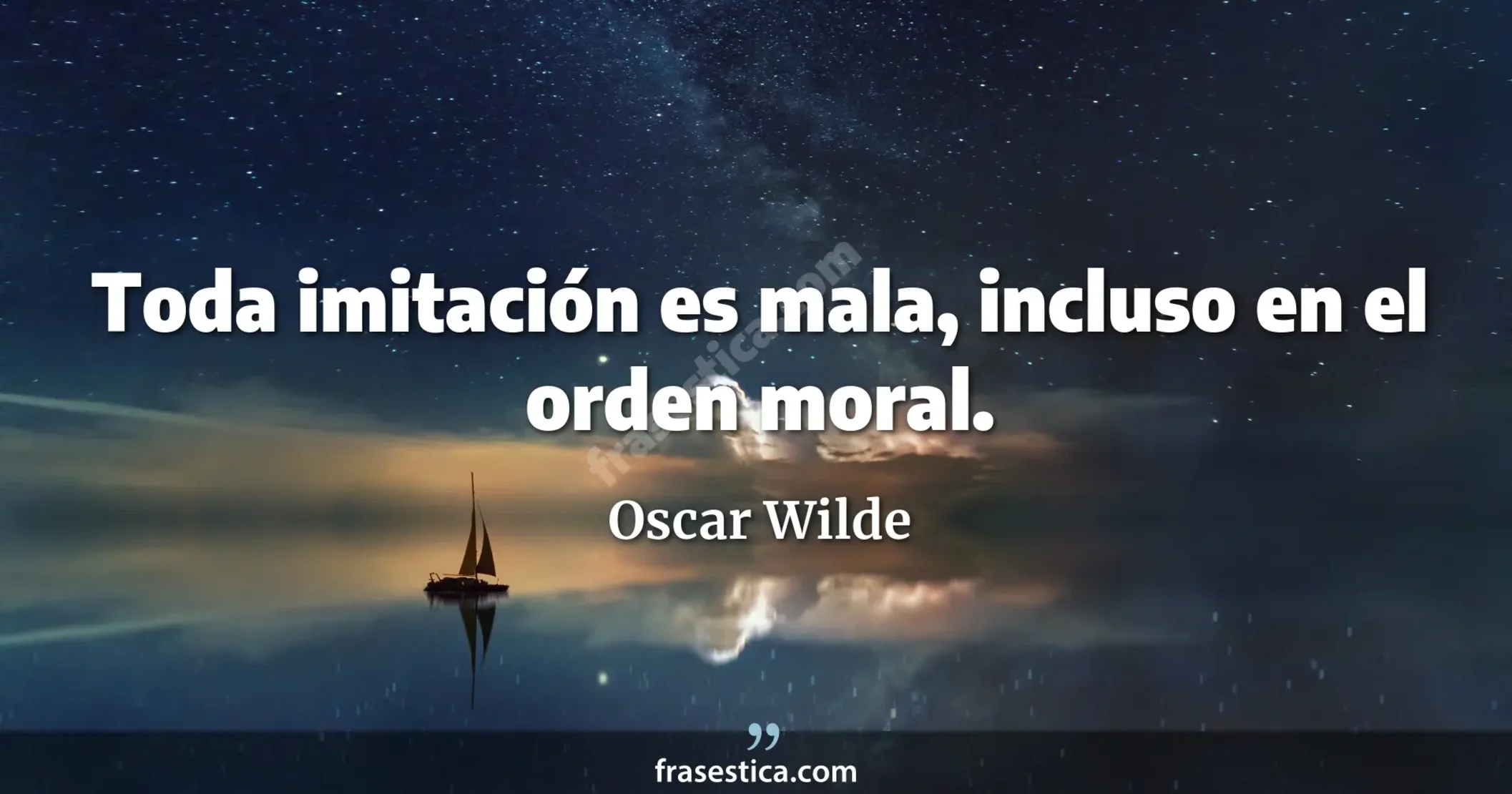 Toda imitación es mala, incluso en el orden moral. - Oscar Wilde