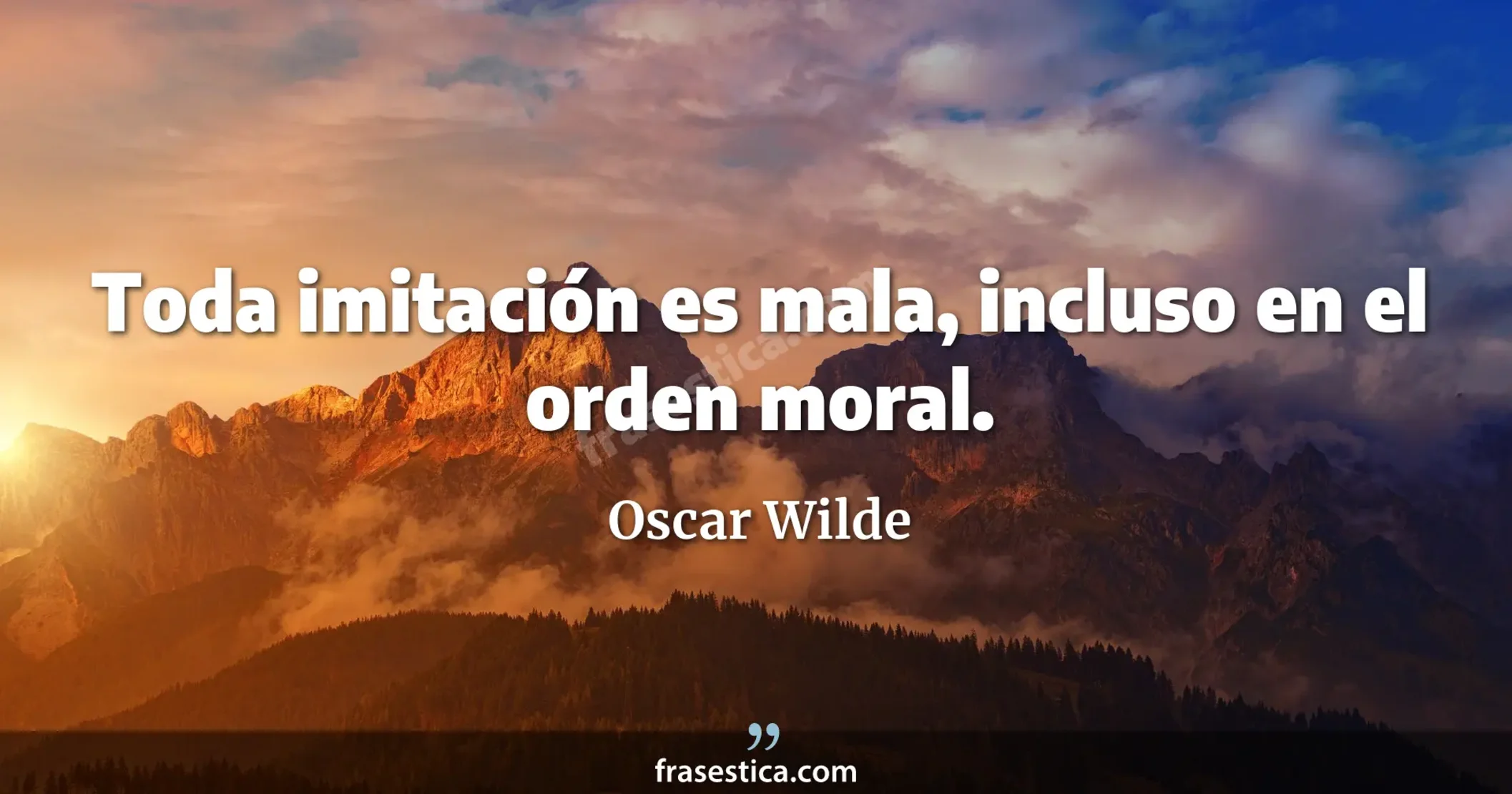 Toda imitación es mala, incluso en el orden moral. - Oscar Wilde