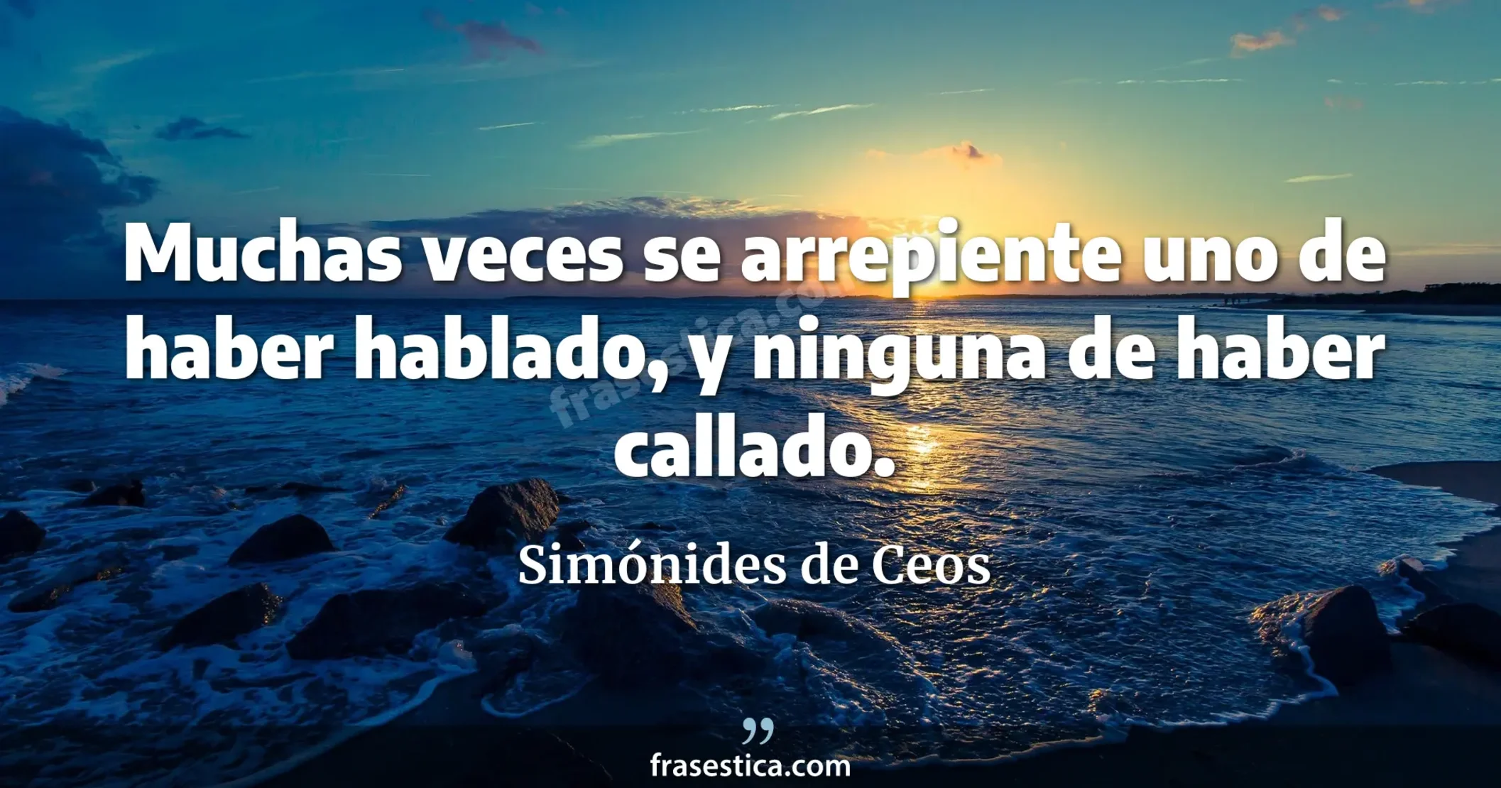 Muchas veces se arrepiente uno de haber hablado, y ninguna de haber callado. - Simónides de Ceos