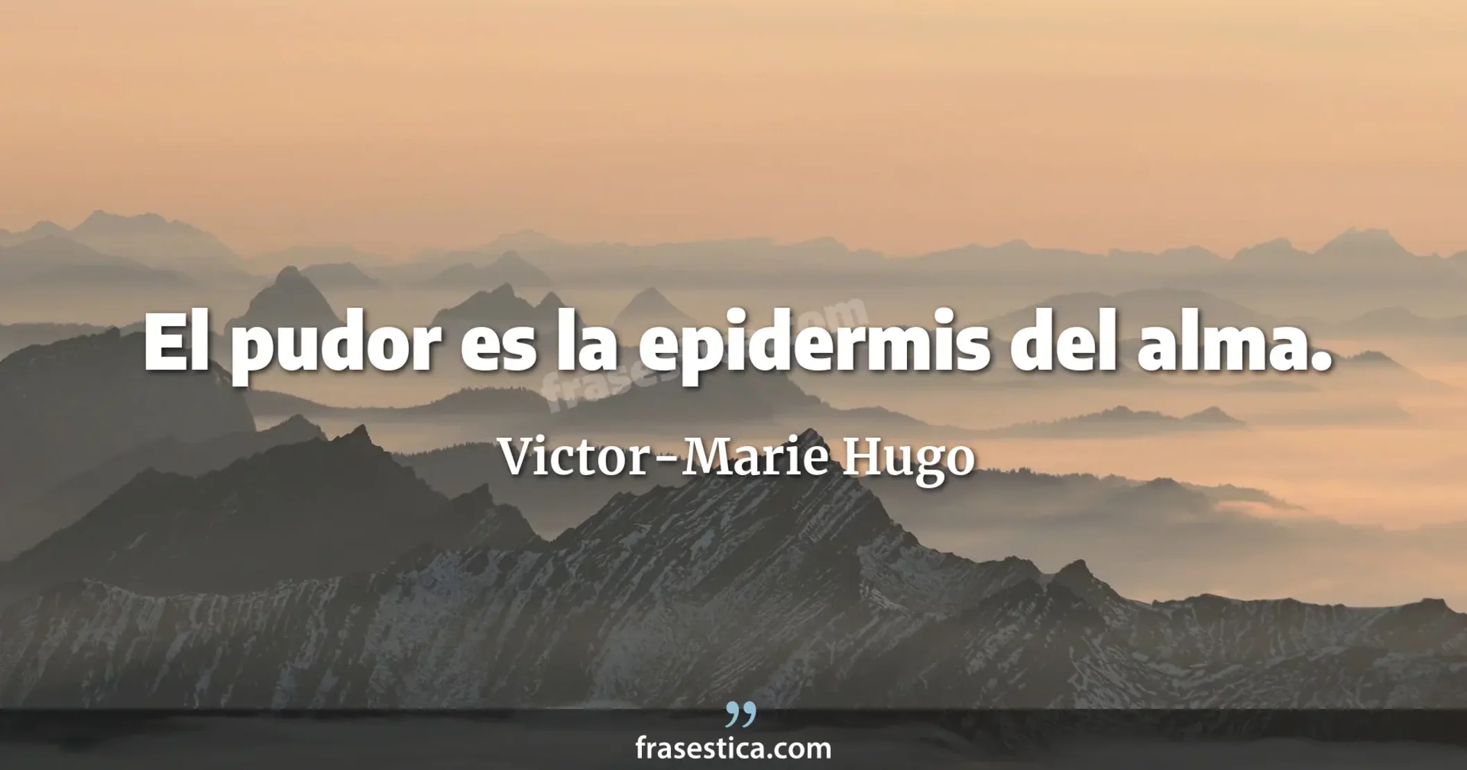 El pudor es la epidermis del alma. - Victor-Marie Hugo