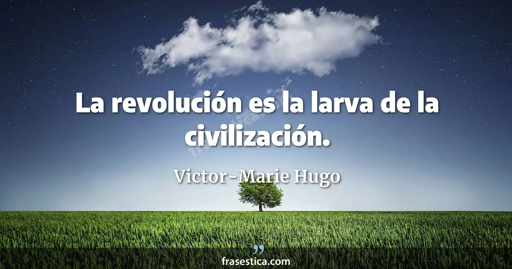 La revolución es la larva de la civilización. - Victor-Marie Hugo